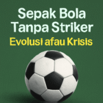 Ilustrasi bola sepak di lapangan dengan teks “Sepak Bola Tanpa Striker: Evolusi atau Krisis?”